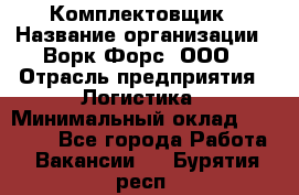 Комплектовщик › Название организации ­ Ворк Форс, ООО › Отрасль предприятия ­ Логистика › Минимальный оклад ­ 26 000 - Все города Работа » Вакансии   . Бурятия респ.